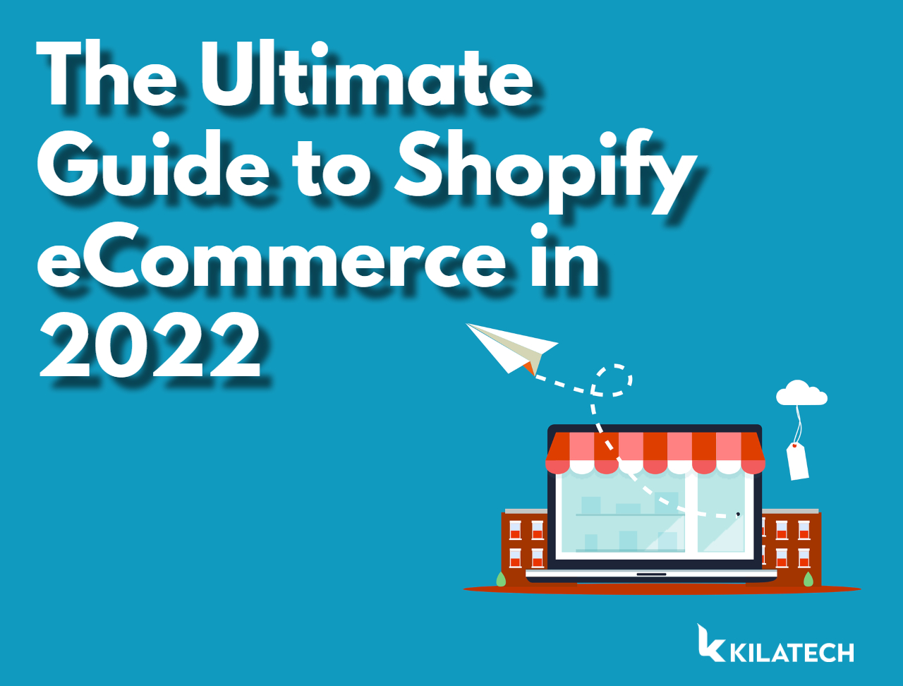 The Ultimate Guide To Shopify ECommerce In 2022 | KILATECH Apps